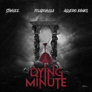 Stahgee, Feladehusla – Dying Minute ft. Aguero Banks
